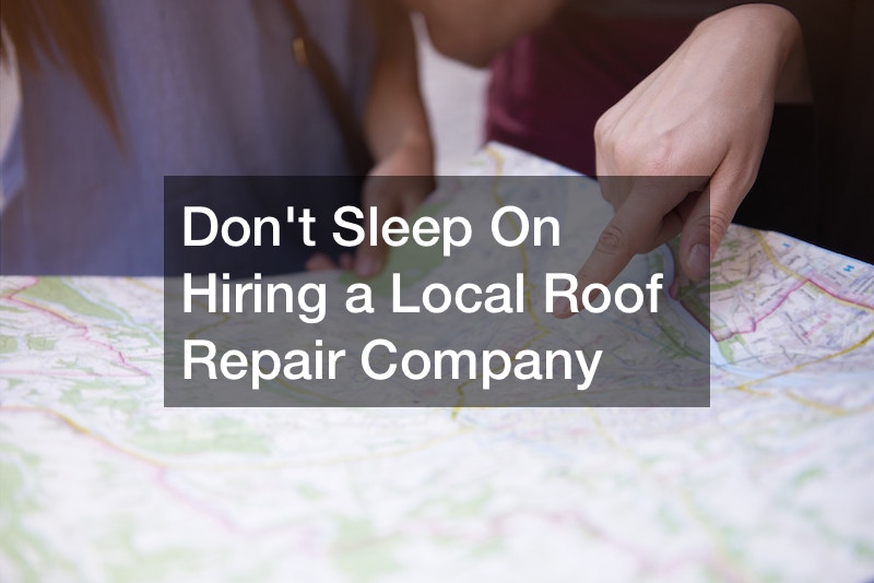 Don’t Sleep On Hiring a Local Roof Repair Company
