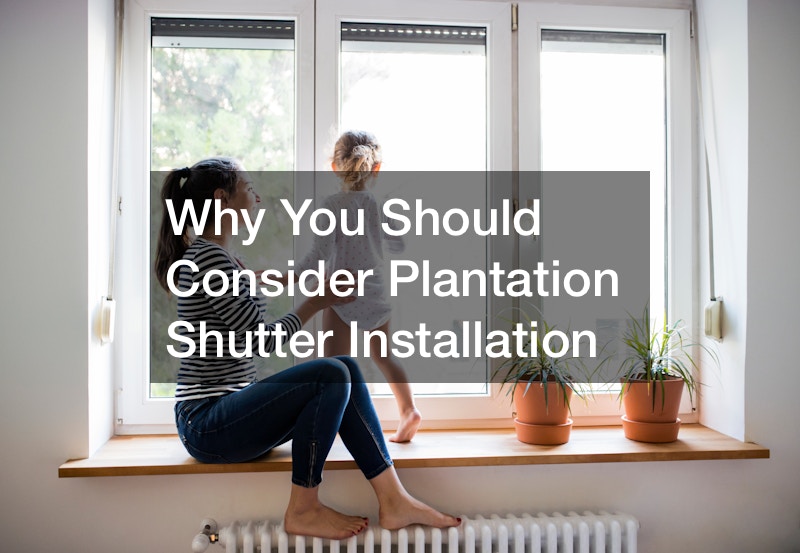 Why You Should Consider Plantation Shutter Installation