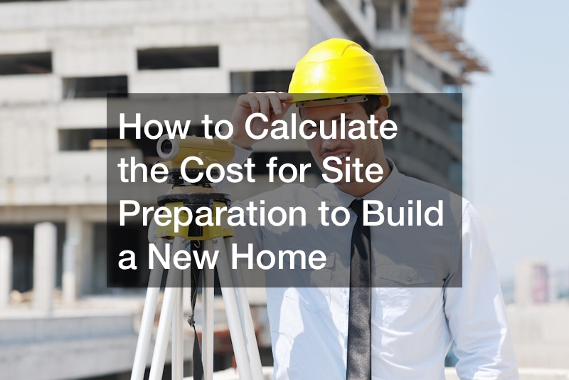 How to Calculate the Cost for Site Preparation to Build a New Home