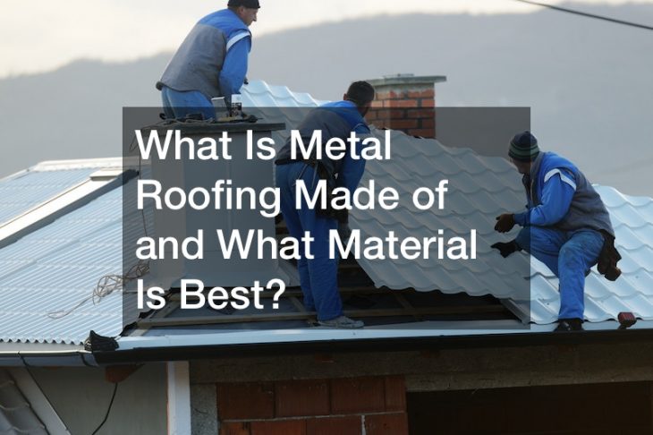 What Is Metal Roofing Made of and What Material Is Best?