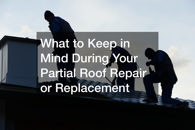 What to Keep in Mind During Your Partial Roof Repair or Replacement