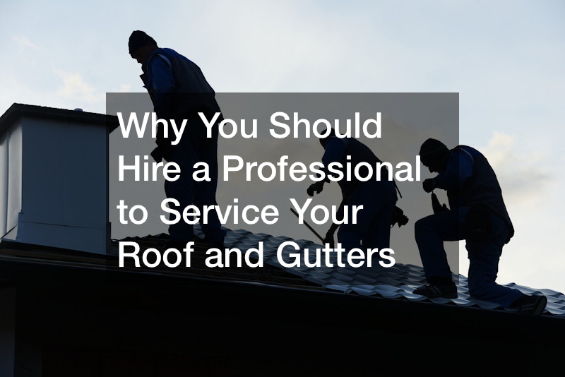 Why You Should Hire a Professional to Service Your Roof and Gutters
