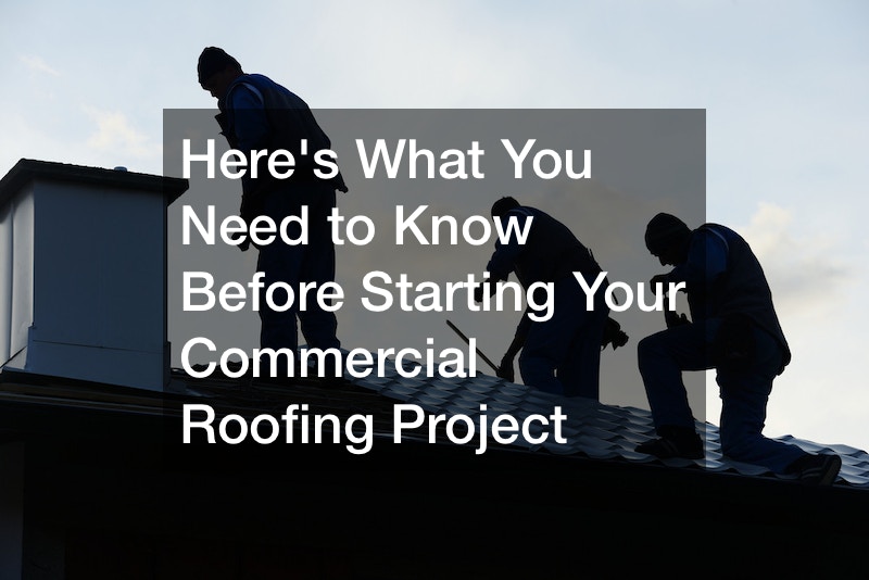 Here’s What You Need to Know Before Starting Your Commercial Roofing Project