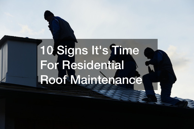 10 Signs Its Time For Residential Roof Maintenance