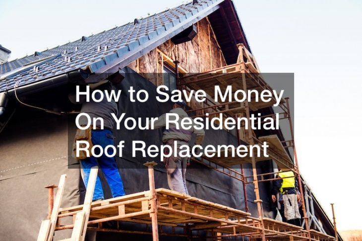 How to Save Money On Your Residential Roof Replacement