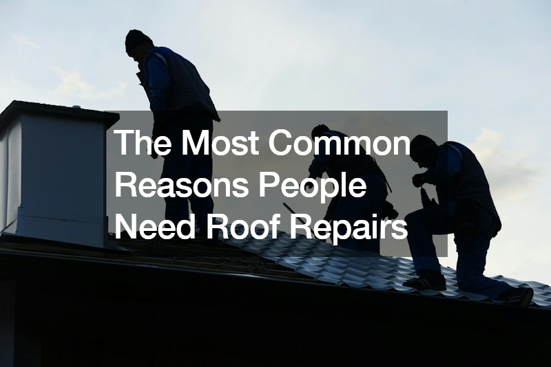 The Most Common Reasons People Need Roof Repairs