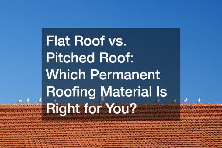 Flat Roof vs. Pitched Roof  Which Permanent Roofing Material Is Right for You?