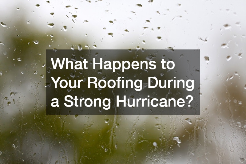 What Happens to Your Roofing During a Strong Hurricane?