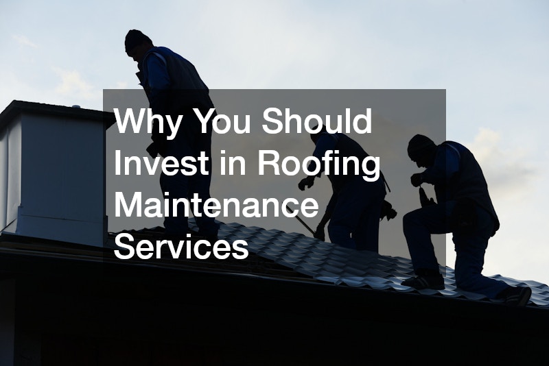 Why You Should Invest in Roofing Maintenance Services