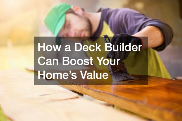 How a Deck Builder Can Boost Your Homes Value