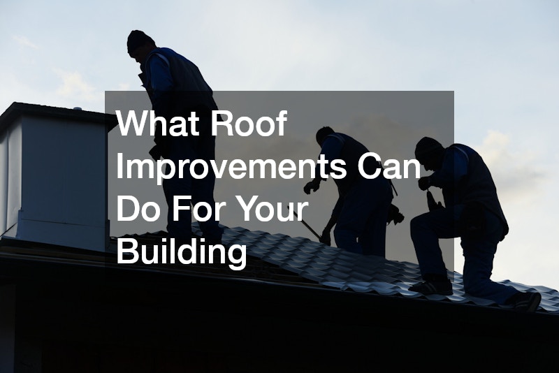 What Roof Improvements Can Do For Your Building