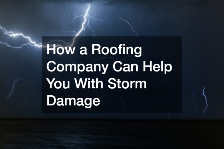 How a Roofing Company Can Help You With Storm Damage