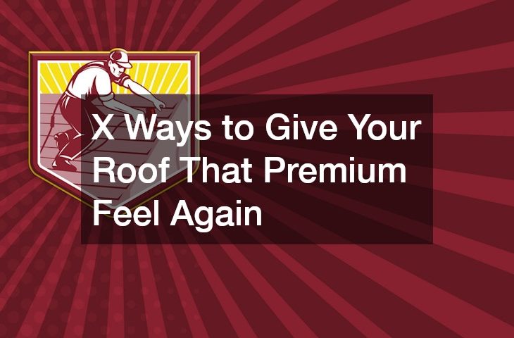 X Ways to Give Your Roof That Premium Feel Again