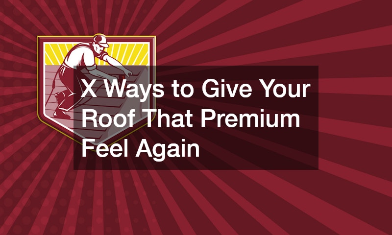 X Ways to Give Your Roof That Premium Feel Again