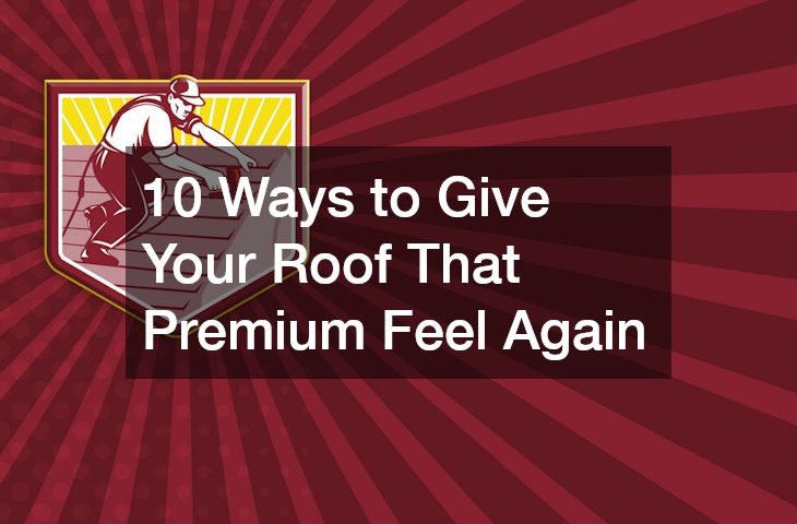 10 Ways to Give Your Roof That Premium Feel Again