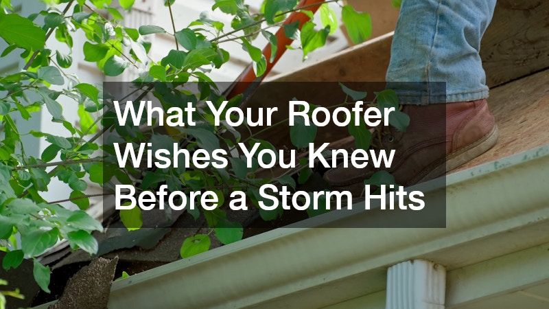 What Your Roofer Wishes You Knew Before a Storm Hits