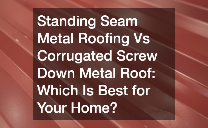 Standing Seam Metal Roofing Vs Corrugated Screw Down Metal Roof  Which Is Best for Your Home?