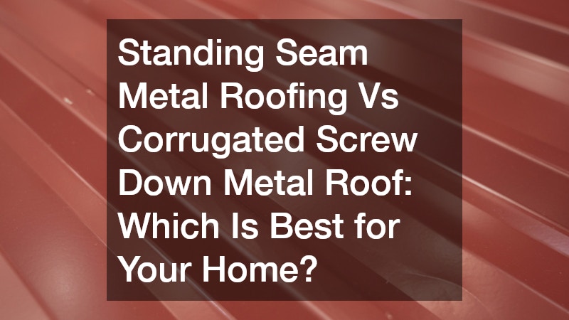 Standing Seam Metal Roofing Vs Corrugated Screw Down Metal Roof  Which Is Best for Your Home?