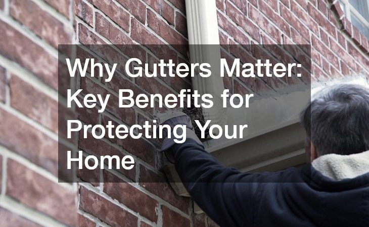Why Gutters Matter  Key Benefits for Protecting Your Home