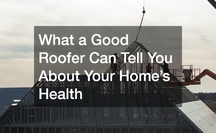 What a Good Roofer Can Tell You About Your Home’s Health