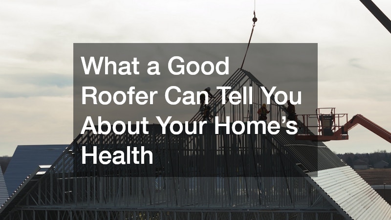 What a Good Roofer Can Tell You About Your Home’s Health