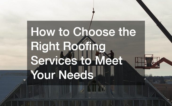 How to Choose the Right Roofing Services to Meet Your Needs