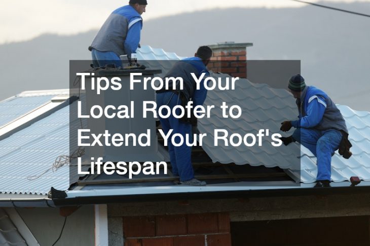 Tips From Your Local Roofer to Extend Your Roofs Lifespan