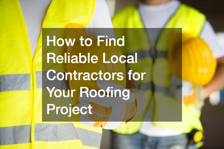 How to Find Reliable Local Contractors for Your Roofing Project