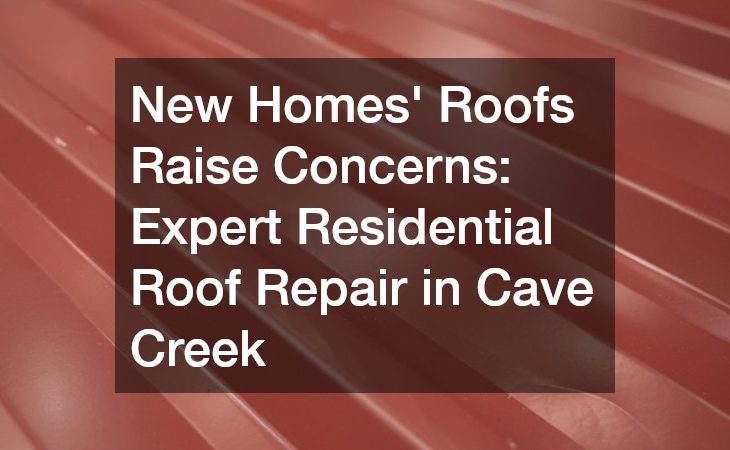 New Homes Roofs Raise Concerns: Expert Residential Roof Repair in Cave Creek