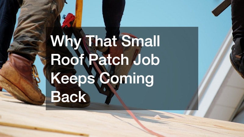 Why That Small Roof Patch Job Keeps Coming Back