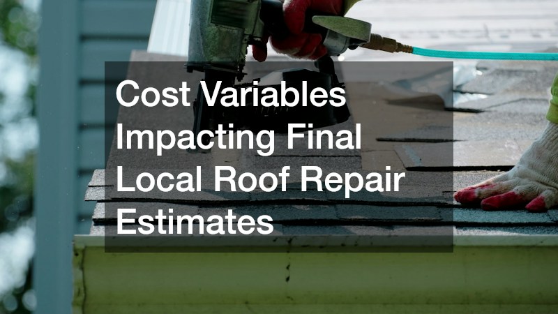 Cost Variables Impacting Final Local Roof Repair Estimates