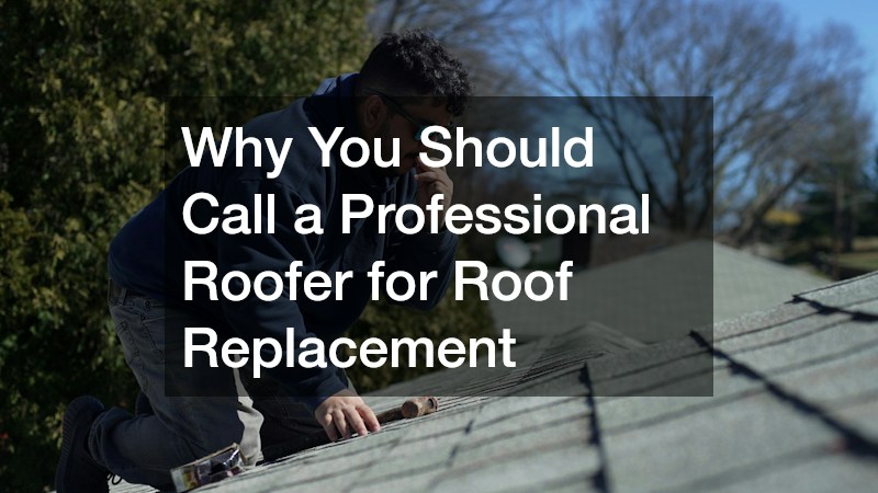Why You Should Call a Professional Roofer for Roof Replacement